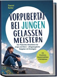 Vorpubert&auml;t bei Jungen gelassen meistern: Der Pubert&auml;ts&iquest;Reisef&uuml;hrer f&uuml;r Jungs und Eltern - alltagstauglicher Ratgeber mit Strategien - inkl. Checklisten, Gespr&auml;chsleitf&auml;den & Notfallpl&auml;nen