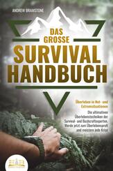 Das gro&szlig;e SURVIVAL HANDBUCH - &Uuml;berleben in Not- und Extremsituationen: Die ultimativen &Uuml;berlebenstechniken der Survival- und Bushcraftexperten. Werde jetzt zum &Uuml;berlebensprofi und meistere jede Krise