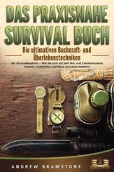 DAS PRAXISNAHE SURVIVAL BUCH: Die ultimativen Bushcraft- und &Uuml;berlebenstechniken der Survivalexperten - Wie Sie sich auf jede Not- und Extremsituation bestens vorbereiten und diese souver&auml;n meistern