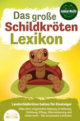 DAS GROSSE SCHILDKR&Ouml;TENLEXIKON - Landschildkr&ouml;ten halten f&uuml;r Einsteiger: Alles &uuml;ber artgerechte Haltung, Ern&auml;hrung, Z&uuml;chtung, Pflege, &Uuml;berwinterung und vieles mehr - Der praxisnahe Leitfaden