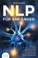NLP F&Uuml;R ANF&Auml;NGER: Nutzen Sie die Macht der Psychologie, Manipulationstechniken und Rhetorik zu Ihrem Vorteil und werden Sie mit der Kraft Ihres Unterbewusstseins zur besten Version Ihrer selbst