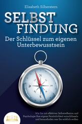 SELBSTFINDUNG - Der Schl&uuml;ssel zum eigenen Unterbewusstsein: Wie Sie mit effektiver Selbstreflexion und Psychologie Ihre eigene Pers&ouml;nlichkeit entschl&uuml;sseln und herausfinden was Sie wirklich wollen