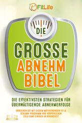 DIE GROSSE ABNEHMBIBEL: Die effektivsten Strategien f&uuml;r &uuml;berw&auml;ltigende Abnehmerfolge - Erreichen Sie mit diesem motivierenden Fit & Schlank Programm Ihre k&ouml;rperlichen Ziele ganz einfach in Rekordzeit