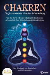CHAKREN - Die faszinierende Welt der Selbstheilung: Wie Sie durch effektive Chakra-Meditation und Achtsamkeit Ihre Selbstheilungskr&auml;fte aktivieren