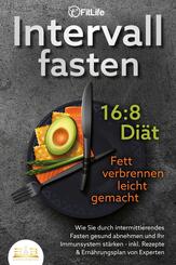 INTERVALLFASTEN 16 / 8 DI&Auml;T - Fett verbrennen leicht gemacht: Wie Sie durch intermittierendes Fasten gesund abnehmen und Ihr Immunsystem st&auml;rken - inkl. Rezepte & Ern&auml;hrungsplan von Experten