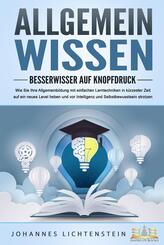 ALLGEMEINWISSEN - Besserwisser auf Knopfdruck: Wie Sie Ihre Allgemeinbildung mit einfachen Lerntechniken in k&uuml;rzester Zeit auf ein neues Level heben und vor Intelligenz und Selbstbewusstsein strotzen