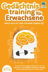Ged&auml;chtnistraining f&uuml;r Erwachsene - Mach dich fit und steigere deinen IQ!: Das XXL Gehirnjogging-R&auml;tselbuch mit den 250 besten mehrseitigen Denksport-&Uuml;bungen f&uuml;r die Gehirnleistung bis ins hohe Alter