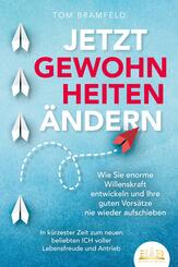 JETZT GEWOHNHEITEN &Auml;NDERN: Wie Sie enorme Selbstdisziplin entwickeln und Ihre guten Vors&auml;tze nie wieder aufschieben - In k&uuml;rzester Zeit zum neuen beliebten ICH voller Willenskraft und Motivation