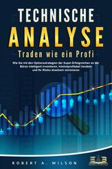 TECHNISCHE ANALYSE - Traden wie ein Profi: Wie Sie mit den Optionsstrategien der Super-Erfolgreichen an der B&ouml;rse intelligent investieren, h&ouml;chstprofitabel handeln und Ihr Risiko drastisch minimieren