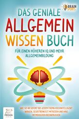 Das geniale Allgemeinwissen Buch - f&uuml;r einen h&ouml;heren IQ und mehr Allgemeinbildung: Wie Sie ab sofort bei jedem Thema hochintelligent wirken, selbstbewusst mitreden und Ihre Mitmenschen beeindrucken