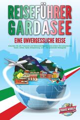 REISEF&Uuml;HRER GARDASEE - Eine unvergessliche Reise: Erkunden Sie alle Traumorte und Sehensw&uuml;rdigkeiten und erleben Sie kulinarisches Essen, Action, Spa&szlig;, Entspannung, uvm. - Der praxisnahe Reiseguide