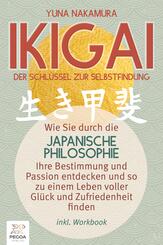 Ikigai - Der Schl&uuml;ssel zur Selbstfindung: Wie Sie durch die japanische Philosophie Ihre Bestimmung und Passion entdecken und so zu einem Leben voller Gl&uuml;ck und Zufriedenheit finden (inkl. Workbook)