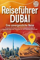 REISEF&Uuml;HRER DUBAI - Eine unvergessliche Reise: Erkunden Sie alle Traumorte und Sehensw&uuml;rdigkeiten und erleben Sie Kulinarisches, Action, Spa&szlig;, Entspannung uvm. (inkl. interaktivem Kartenkonzept)