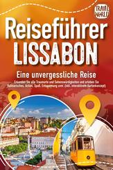 REISEF&Uuml;HRER LISSABON - Eine unvergessliche Reise: Erkunden Sie alle Traumorte und Sehensw&uuml;rdigkeiten und erleben Sie Kulinarisches, Action, Spa&szlig;, Entspannung uvm. (inkl. interaktivem Kartenkonzept)