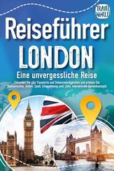 Reisef&uuml;hrer London - Eine unvergessliche Reise : Erkunden Sie alle Traumorte und Sehensw&uuml;rdigkeiten und erleben Sie Kulinarisches, Action, Spa&szlig;, Entspannung uvm. (inkl. interaktivem Kartenkonzept)