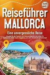 REISEF&Uuml;HRER MALLORCA - Eine unvergessliche Reise: Erkunden Sie alle Traumorte und Sehensw&uuml;rdigkeiten und erleben Sie Kulinarisches, Action, Spa&szlig;, Entspannung uvm. (inkl. interaktivem Kartenkonzept)