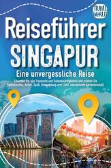 Reisef&uuml;hrer Singapur - Eine unvergessliche Reise: Erkunden Sie alle Traumorte und Sehensw&uuml;rdigkeiten und erleben Sie Kulinarisches, Action, Spa&szlig;, Entspannung uvm. (inkl. interaktivem Kartenkonzept)