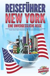 REISEF&Uuml;HRER NEW YORK - Eine unvergessliche Reise: Erkunden Sie alle Traumorte und Sehensw&uuml;rdigkeiten und erleben Sie kulinarisches Essen, Action, Spa&szlig;, Entspannung, uvm. - Der praxisnahe Reiseguide