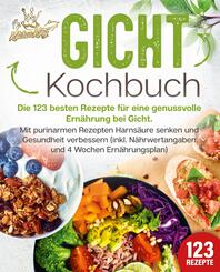 Gicht Kochbuch: Die 123 besten Rezepte f&uuml;r eine genussvolle Ern&auml;hrung bei Gicht. Mit purinarmen Rezepten Harns&auml;ure senken und Gesundheit verbessern (inkl. N&auml;hrwertangaben und 4 Wochen Ern&auml;hrungsplan)