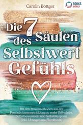 Die 7 S&auml;ulen des Selbstwertgef&uuml;hls: Mit den Powermethoden aus der Pers&ouml;nlichkeitsentwicklung zu mehr Selbstliebe, Selbstbewusstsein und Selbstakzeptanz (inkl. &Uuml;bungen und Workbook)