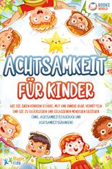 Achtsamkeit f&uuml;r Kinder: Wie Sie Ihren Kindern St&auml;rke, Mut und innere Ruhe vermitteln und sie zu gl&uuml;cklichen und gelassenen Menschen erziehen (Inkl. Achtsamkeitstagebuch und Achtsamkeits&uuml;bungen)