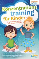 Konzentrationstraining f&uuml;r Kinder - Der praxisnahe Leitfaden inkl. genialer &Uuml;bungen: Wie Sie die Blockaden Ihres Kindes ganz einfach l&ouml;sen und die Aufmerksamkeit & Konzentration optimal f&ouml;rdern