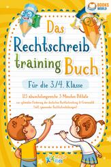 Das Rechtschreibtraining Buch f&uuml;r die 3./4. Klasse: 123 abwechslungsreiche 5 Minuten Diktate zur optimalen F&ouml;rderung der deutschen Rechtschreibung und Grammatik (inkl. spannender Rechtschreib&uuml;bungen)
