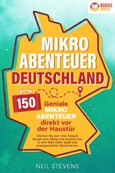 Mikroabenteuer Deutschland - 150 geniale Mikroabenteuer direkt vor der Haust&uuml;r: G&ouml;nnen Sie sich eine Auszeit fernab vom Alltag und tauchen Sie in eine Welt voller Spa&szlig; und unvergesslicher Momente ein