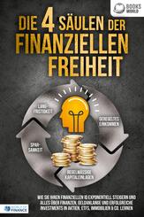 Die 4 S&auml;ulen der finanziellen Freiheit: Wie Sie Ihren finanziellen IQ exponentiell steigern und alles &uuml;ber Finanzen, Geldanlange und erfolgreiche Investments in Aktien, ETFs, Immobilien & Co. lernen
