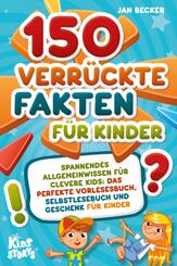 150 verr&uuml;ckte Fakten f&uuml;r Kinder - Spannendes Allgemeinwissen f&uuml;r clevere Kids: Das perfekte Vorlesebuch, Selbstlesebuch und Geschenk f&uuml;r Kinder