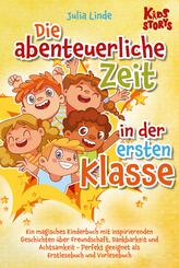 Die abenteuerliche Zeit in der ersten Klasse: Ein magisches Kinderbuch mit inspirierenden Geschichten &uuml;ber Freundschaft, Dankbarkeit und Achtsamkeit - Perfekt geeignet als Erstlesebuch und Vorlesebuch