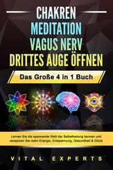 CHAKREN - MEDITATION - VAGUS NERV - DRITTES AUGE &Ouml;FFNEN - Das Gro&szlig;e 4 in 1 Buch: Lernen Sie die spannende Welt der Selbstheilung kennen und versp&uuml;ren Sie mehr Energie, Entspannung, Gesundheit & Gl&uuml;ck