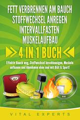 FETT VERBRENNEN AM BAUCH - STOFFWECHSEL ANREGEN - INTERVALLFASTEN - MUSKELAUFBAU: 4 in 1 Buch! Effektiv Bauch weg, Stoffwechsel beschleunigen, Muskeln aufbauen und Abnehmen ohne und mit Di&auml;t & Sport!