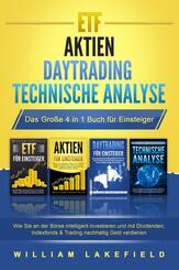 ETF - AKTIEN - DAYTRADING - TECHNISCHE ANALYSE - Das Gro&szlig;e 4 in 1 Buch f&uuml;r Einsteiger: Wie Sie an der B&ouml;rse intelligent investieren und mit Dividenden, Indexfonds & Trading nachhaltig Geld verdienen