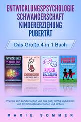 ENTWICKLUNGSPSYCHOLOGIE - SCHWANGERSCHAFT - KINDERERZIEHUNG - PUBERT&Auml;T - Das gro&szlig;e 4 in 1 Buch: Wie Sie sich auf die Geburt und das Baby richtig vorbereiten und Ihr Kind optimal erziehen und f&ouml;rdern
