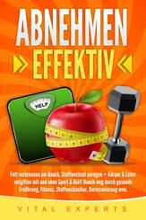 Abnehmen: Effektiv Fett verbrennen am Bauch, Stoffwechsel anregen + K&ouml;rper & Leber entgiften mit und ohne Sport & Di&auml;t! Bauch weg durch gesunde Ern&auml;hrung, Fitness, Stoffwechselkur, Darmsanierung uvm.
