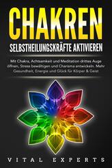 CHAKREN SELBSTHEILUNGSKR&Auml;FTE AKTIVIEREN: Mit Chakra, Achtsamkeit und Meditation drittes Auge &ouml;ffnen, Stress bew&auml;ltigen und Charisma entwickeln. Mehr Gesundheit, Energie und Gl&uuml;ck f&uuml;r K&ouml;rper und Geist.