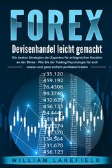FOREX - Devisenhandel leicht gemacht: Die besten Strategien der Experten f&uuml;r erfolgreiches Handeln an der B&ouml;rse - Wie Sie die Trading Psychologie f&uuml;r sich nutzen und ganz einfach profitabel traden