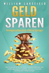 GELD SPAREN - Verm&ouml;gensaufbau durch effektive Spartipps!: Wie Sie sparen lernen und durch intelligente Methoden und Geldanlage positiven Cashflow, passives Einkommen und finanzielle Freiheit erlangen