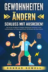 GEWOHNHEITEN &Auml;NDERN - Schluss mit Ausreden!: Wie Sie sich mit effektiven Strategien Selbstdisziplin antrainieren und Ihr Unterbewusstsein auf Erfolg programmieren. Mit Motivation alle Ziele erreichen