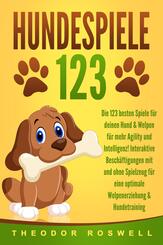 HUNDESPIELE: Die 123 besten Spiele f&uuml;r deinen Hund & Welpen f&uuml;r mehr Agility und Intelligenz! Interaktive Besch&auml;ftigungen mit und ohne Spielzeug f&uuml;r eine optimale Welpenerziehung & Hundetraining