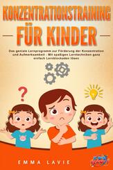 Konzentrationstraining f&uuml;r Kinder - Der praxisnahe Leitfaden inkl. genialer &Uuml;bungen: Wie Sie die Blockaden Ihres Kindes ganz einfach l&ouml;sen und die Aufmerksamkeit & Konzentration optimal f&ouml;rdern