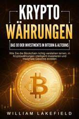 KRYPTOW&Auml;HRUNGEN - Das 1x1 der Investments in Bitcoin & Altcoins: Wie Sie die Blockchain richtig verstehen lernen, in Kryptow&auml;hrungen intelligent investieren und maximale Gewinne erzielen