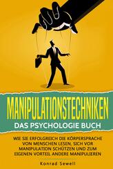 Manipulationstechniken: Das Psychologie Buch - Wie Sie erfolgreich die K&ouml;rpersprache von Menschen lesen, sich vor Manipulation sch&uuml;tzen und zum eigenen Vorteil andere manipulieren