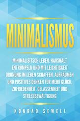 Minimalismus: Minimalisitsch leben, Haushalt entr&uuml;mpeln und mit Leichtigkeit Ordnung im Leben schaffen. Aufr&auml;umen und positives Denken f&uuml;r mehr Gl&uuml;ck, Zufriedenheit, Gelassenheit und Stressbew&auml;ltigung