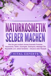 NATURKOSMETIK SELBER MACHEN: Wie Sie ganz einfach diverse Kosmetik Produkte, Hautcremes, Seifen, Duschgele, Shampoos, Massage &Ouml;le, Raumd&uuml;fte uvm. selbst herstellen - inklusive vieler Rezepte