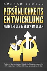 PERS&Ouml;NLICHKEITSENTWICKLUNG - Mehr Erfolg & Gl&uuml;ck im Leben: Wie Sie mit Hilfe von effektiven Methoden Ihr Mindset verbessern, Ihre Ziele erreichen und Ihre Pers&ouml;nlichkeit auf das n&auml;chste Level heben