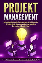 PROJEKTMANAGEMENT: Das Grundlagen Buch zu agiles Projektmanagement, Scrum & Kanban. Wie Sie Projekte effektiv planen, steuern und mit Erfolg durchf&uuml;hren. Ziele erreichen mit Disziplin & Fokus!