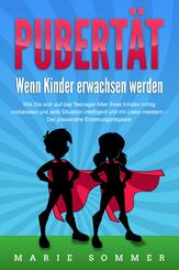 PUBERT&Auml;T - Wenn Kinder erwachsen werden: Wie Sie sich auf das Teenager Alter Ihres Kindes richtig vorbereiten und jede Situation intelligent und mit Liebe meistern - Der praxisnahe Erziehungsratgeber