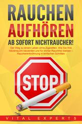 RAUCHEN AUFH&Ouml;REN - Ab sofort Nichtraucher!: Der Weg zu einem Leben ohne Zigarette. Wie Sie Ihre Nikotinsucht loswerden und f&uuml;r immer Rauchfrei bleiben - Raucherentw&ouml;hnung in einfachen Schritten